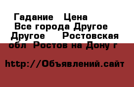 Гадание › Цена ­ 250 - Все города Другое » Другое   . Ростовская обл.,Ростов-на-Дону г.